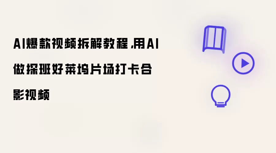 AI爆款视频拆解教程：用AI做探班好莱坞片场打卡合影视频
