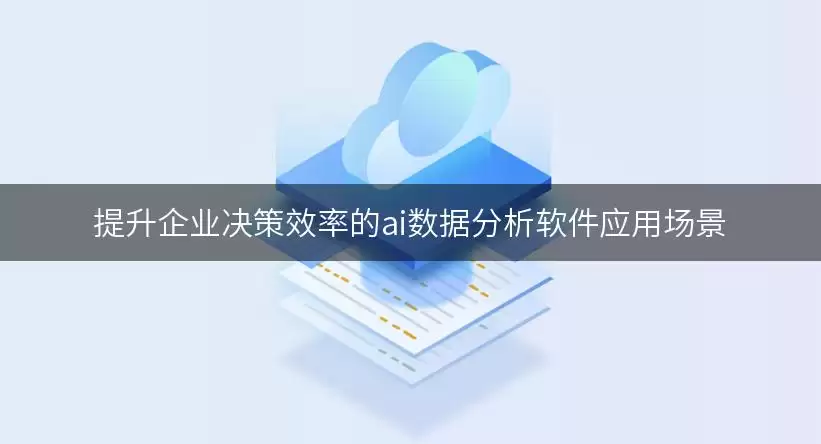 ai数据分析软件提升企业决策效率的应用场景