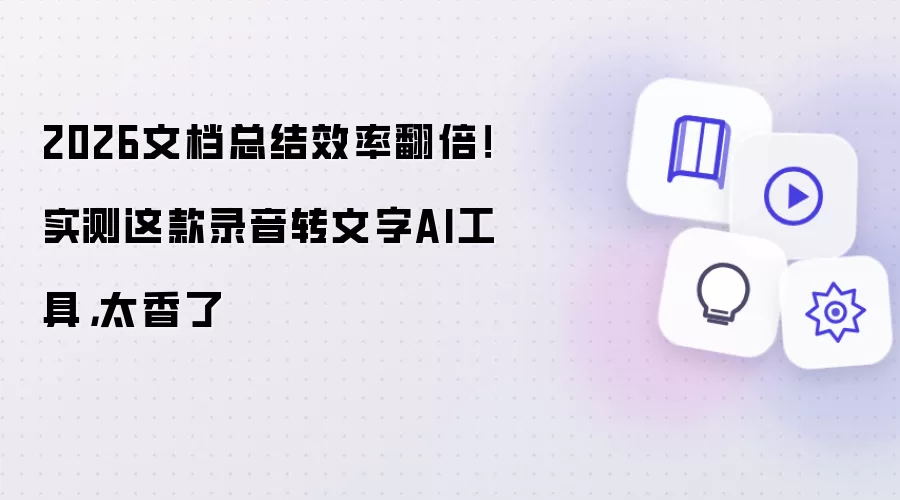 2026文档总结效率翻倍：实测这款录音转文字AI工具真香