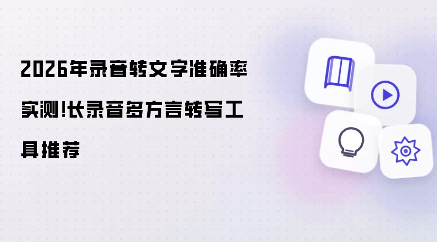2026年录音转文字准确率实测 长录音多方言转写工具推荐