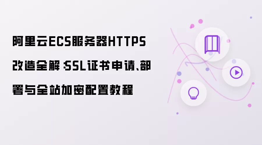 阿里云ECS服务器HTTPS改造全解：SSL证书申请 部署与全站加密配置教程