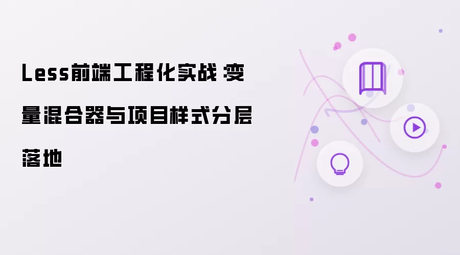 Less前端工程化实战：变量混合器和项目样式分层落地