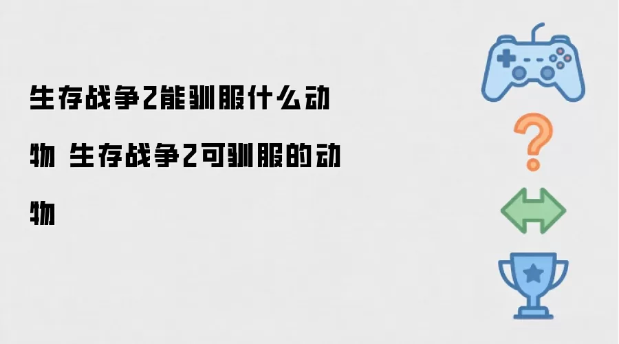 生存战争2可驯服的动物 生存战争2能驯服什么动物