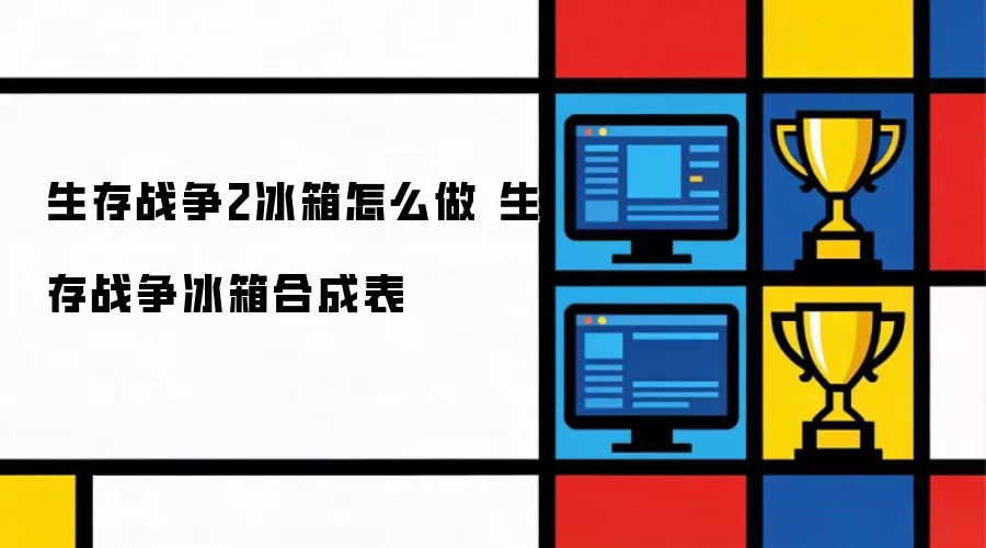 生存战争2冰箱如何制作 生存战争冰箱合成表