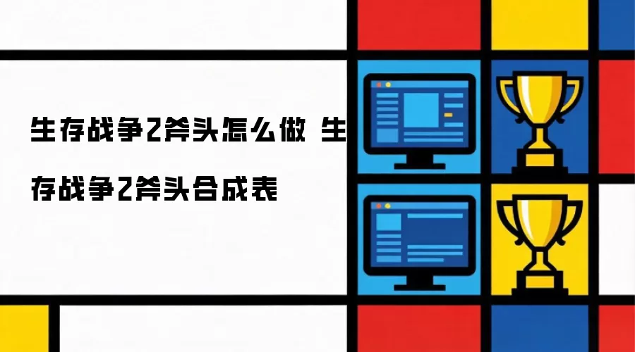 生存战争2斧头如何做 生存战争2斧头合成表