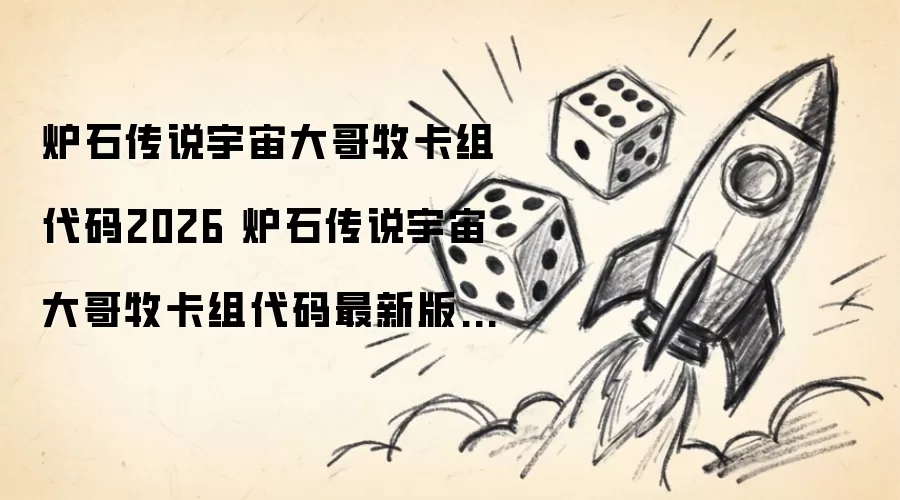 炉石传说宇宙大哥牧卡组代码2026 炉石传说宇宙大哥牧卡组代码最新版本推荐