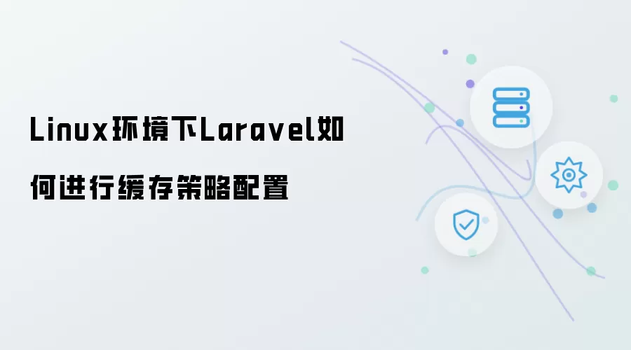 Linux环境下Laravel如何进行缓存策略的配置