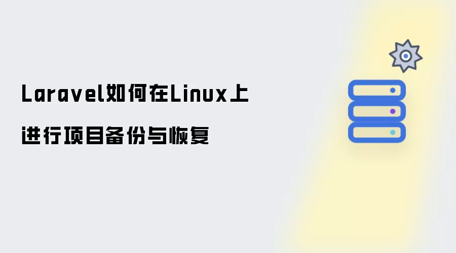 Laravel在Linux系统下项目备份与恢复的完整操作