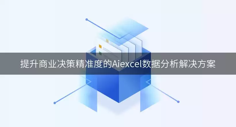 提高商业决策精准度的Aiexcel数据分析解决方案