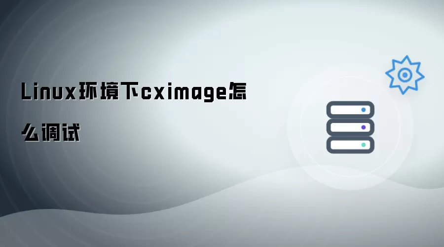 Linux环境下cximage如何调试