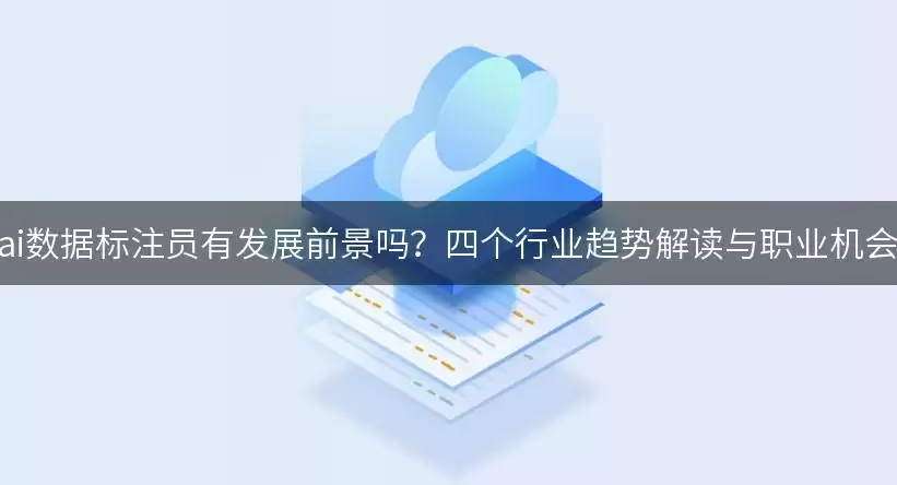 ai数据标注员的发展前景如何？四个行业趋势和职业机会解读
