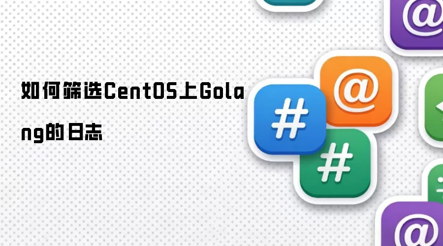 怎样筛选CentOS上Golang的日志