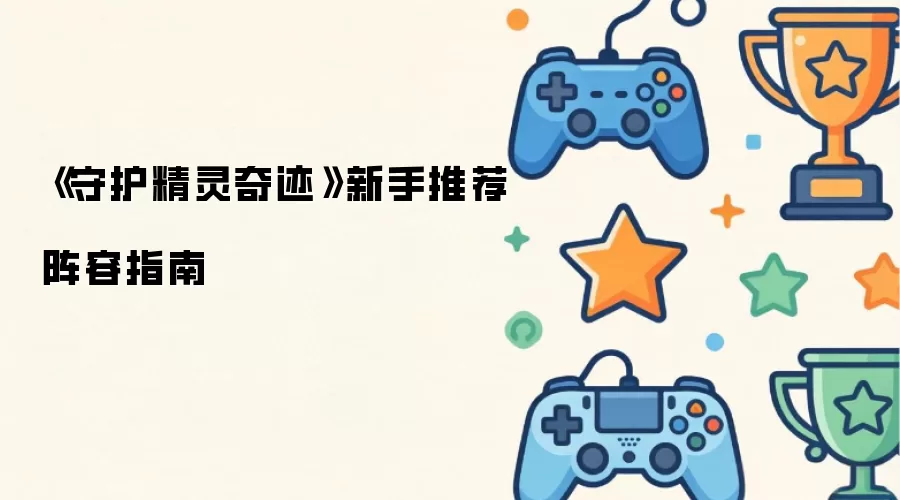 守护精灵奇迹 新手推荐阵容指南