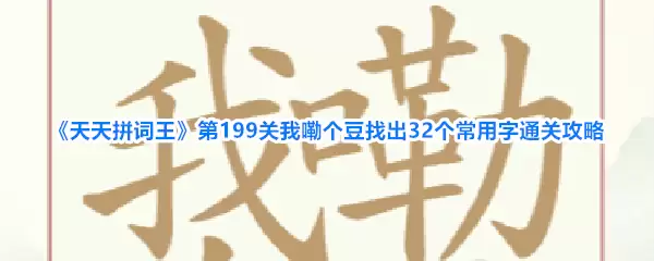 天天拼词王第199关我嘞个豆找到32个常用字过关攻略