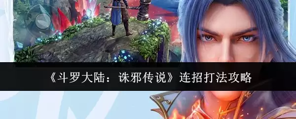 斗罗大陆：诛邪传说连招打法攻略