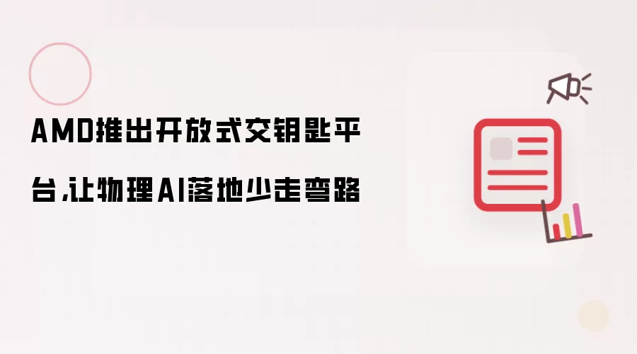 AMD发布开放式交钥匙平台，让物理AI落地少走弯路