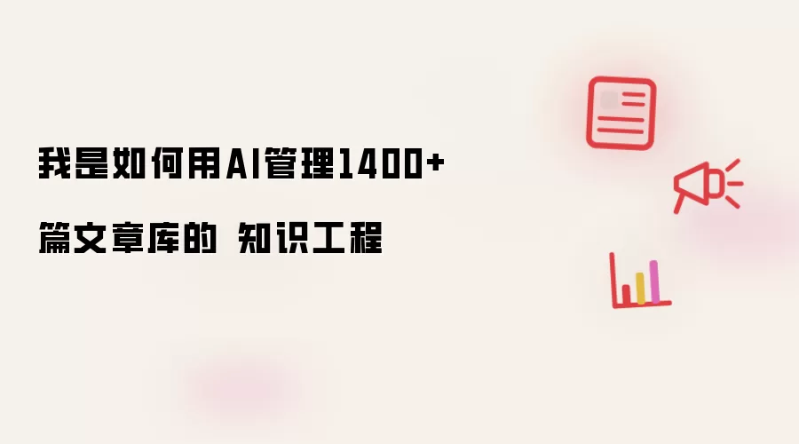 我是怎样用AI管理1400+篇文章库的 · 知识工程