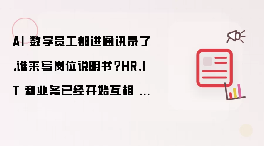 AI 数字员工进通讯录了，岗位说明书谁来写？HR、IT 和业务已经开始互相 @ 了