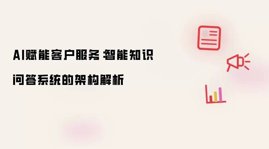 AI提升客户服务：智能知识问答系统架构解析