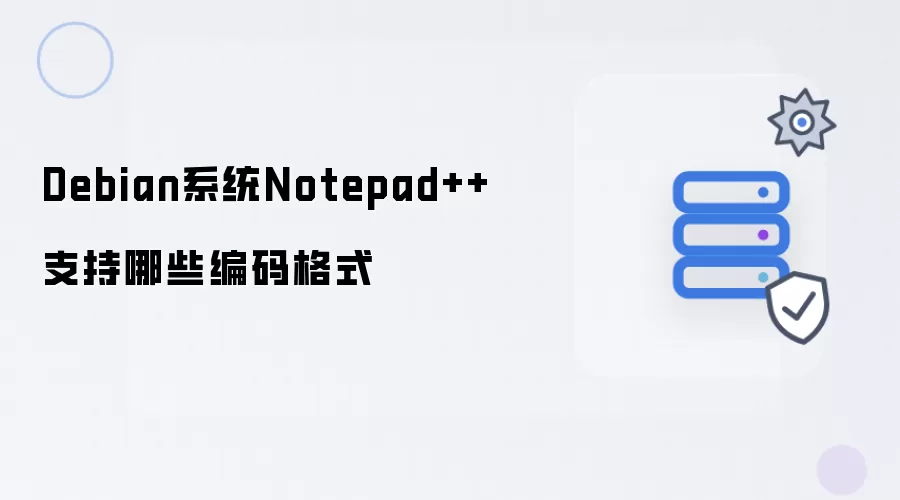 Debian系统Notepad++兼容哪些编码格式