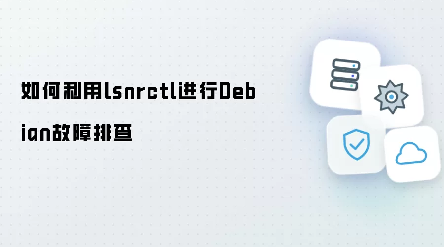 怎样利用lsnrctl排查Debian故障