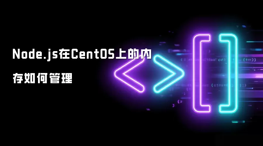 Node.js在CentOS上的内存怎样管理