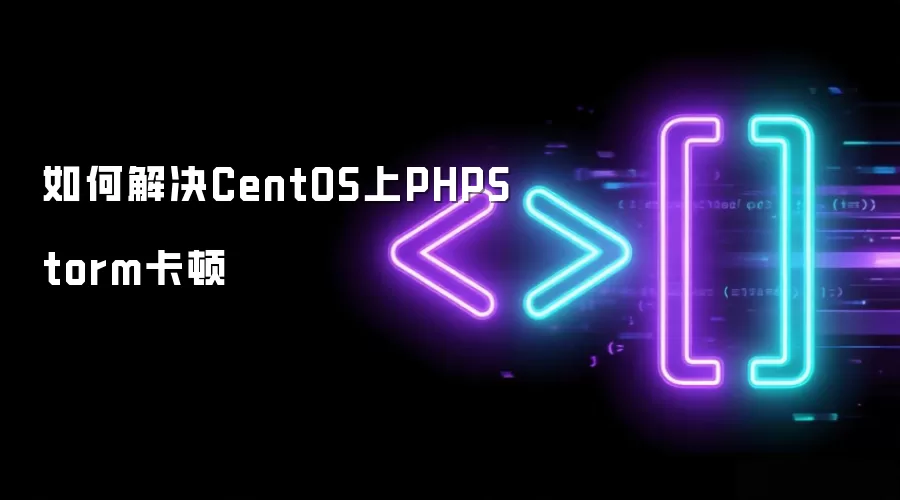 如何缓解CentOS上PHPStorm卡顿