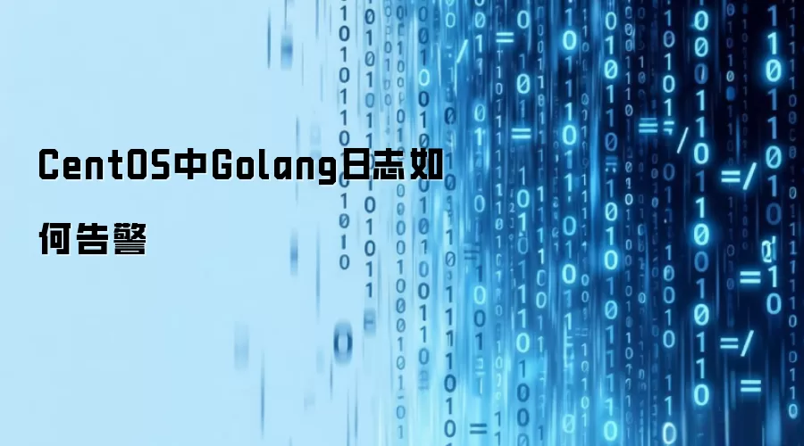 CentOS中Golang日志怎样告警