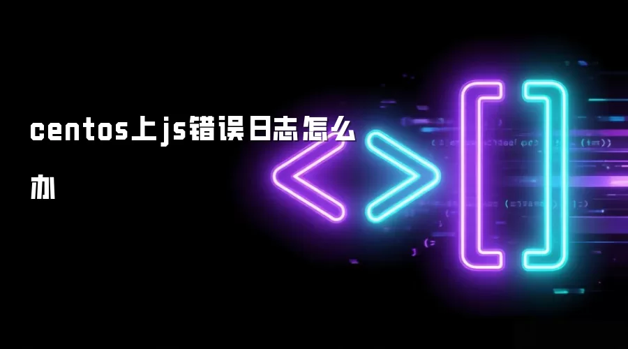 CentOS上JavaScript错误日志如何处理