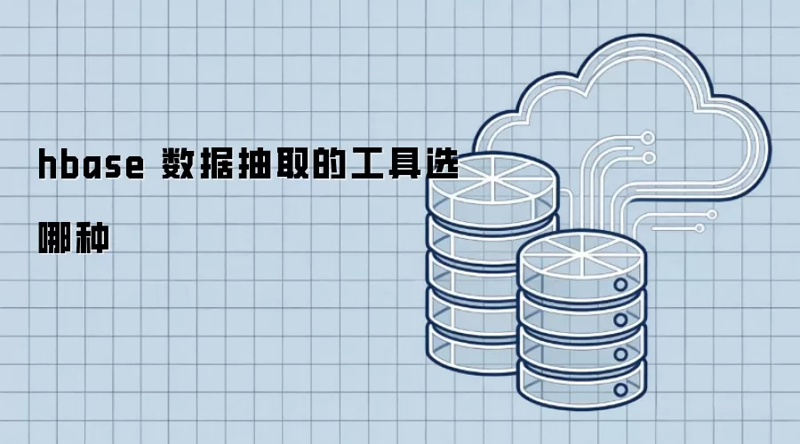 hbase 数据抽取工具如何选择
