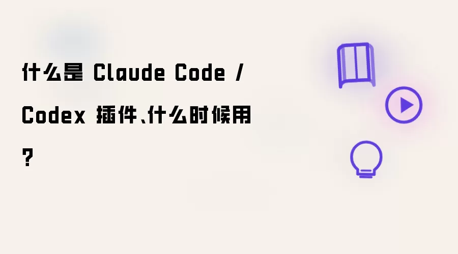 什么是 Claude Code / Codex 插件、应该什么时候用？