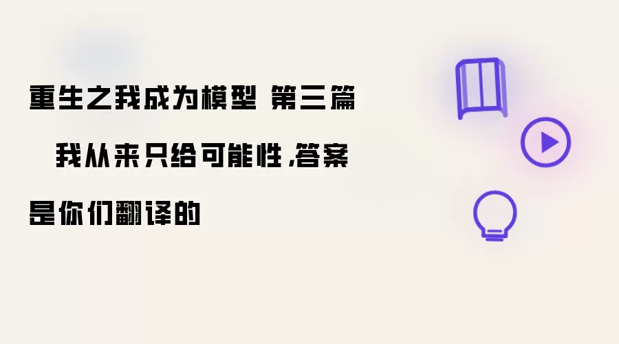 重生之我成为模型 第三篇 · 我只负责给出可能性，答案由你们翻译