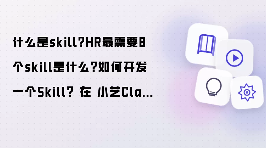什么是skill？HR最需要8个skill有哪些？如何开发一个Skill？（在 小艺Claw 语境下）