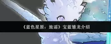 蓝色星原旅谣宝蓝雏龙表现如何