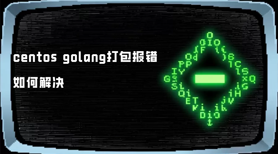 centos golang打包报错的解决方法