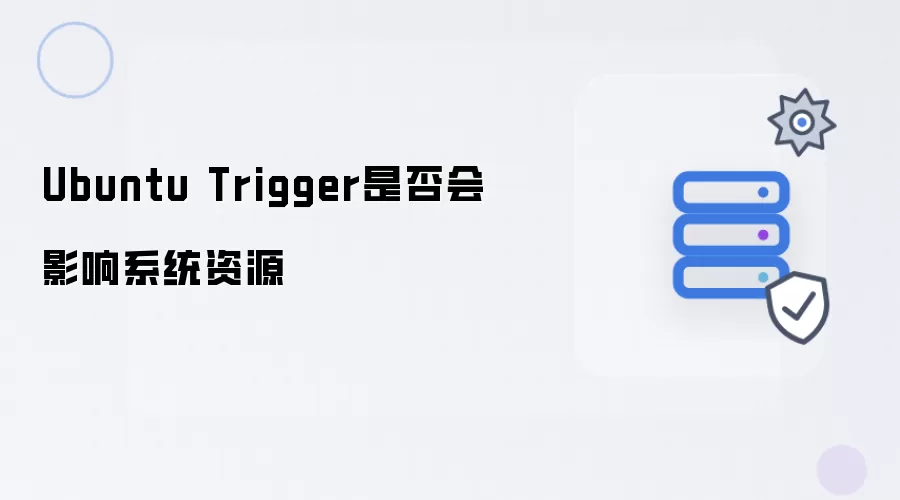 Ubuntu Trigger会不会影响系统资源