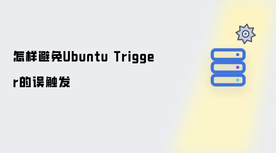 如何避免Ubuntu Trigger发生误触发