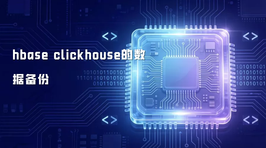 hbase clickhouse的数据备份方案