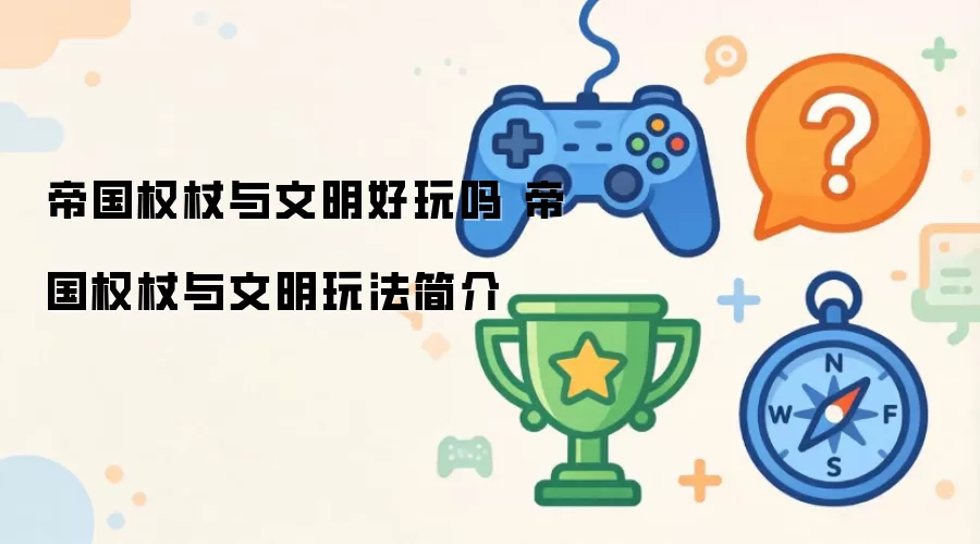 帝国权杖与文明好玩吗 帝国权杖与文明玩法介绍