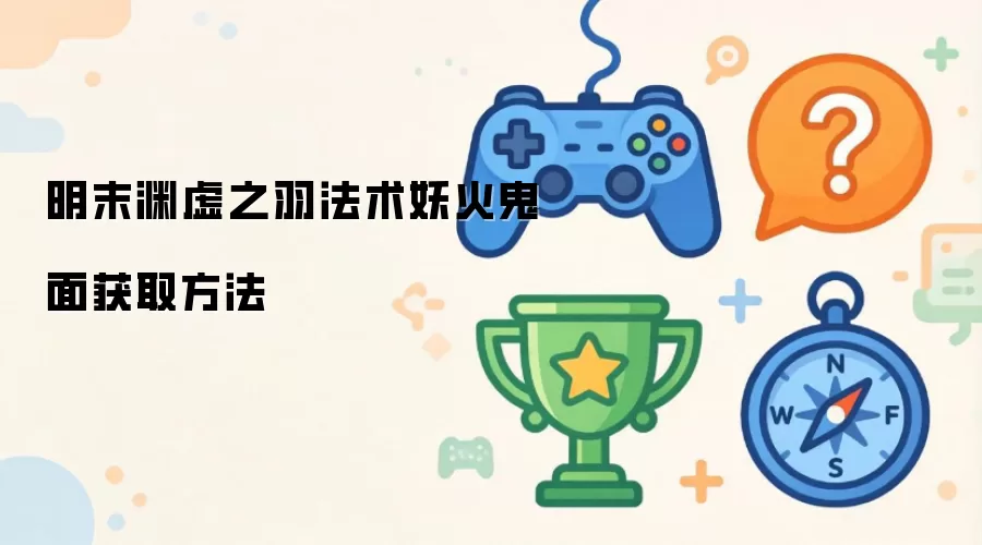 明末渊虚之羽法术妖火鬼面获取方式