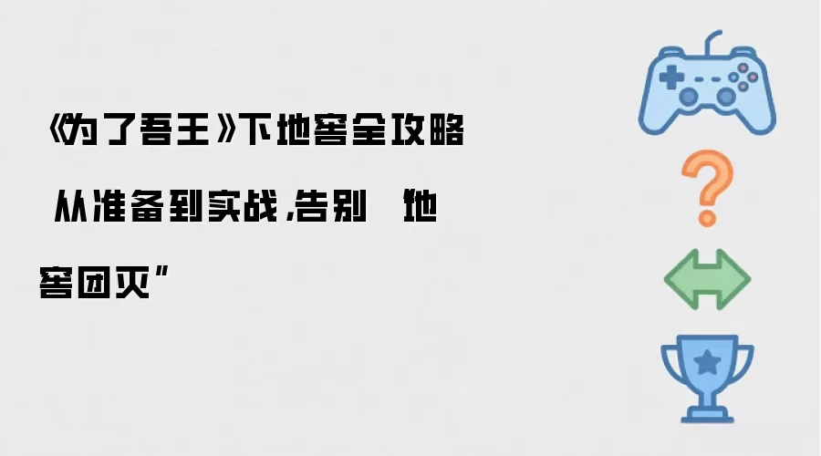 《为了吾王》下地窖全攻略 从准备到实战:告别 “地窖团灭”