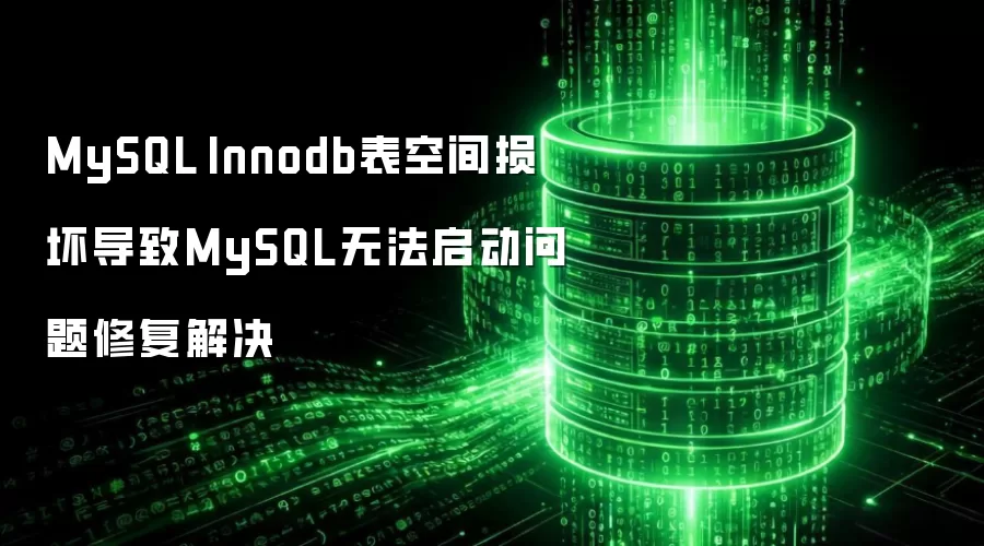 MySQL Innodb表空间损坏导致MySQL无法启动问题修复解决