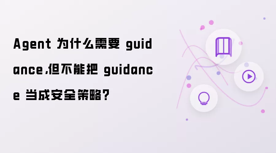 Agent 为什么需要 guidance，但不能把 guidance 当成安全策略？