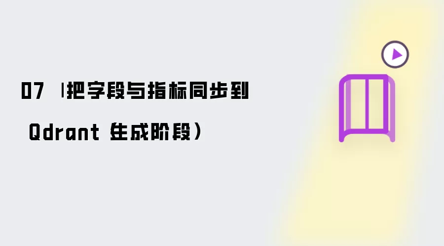 07 | 把字段与指标同步到 Qdrant（生成阶段）