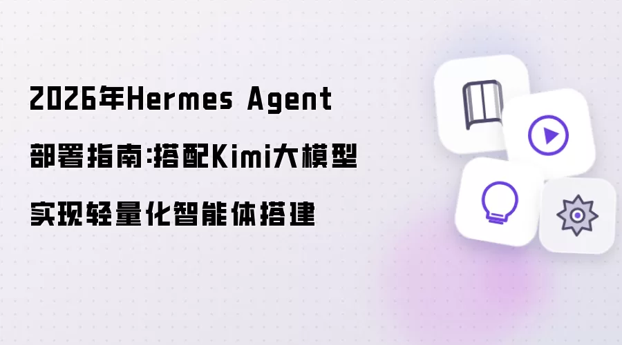 2026年Hermes Agent部署指南:搭配Kimi大模型实现轻量化智能体搭建