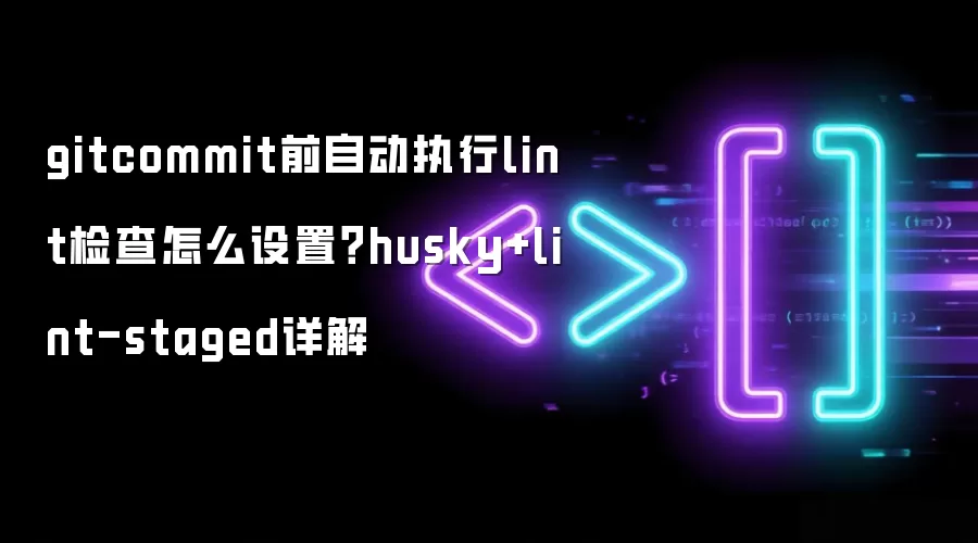 gitcommit前自动执行lint检查怎么设置？husky+lint-staged详细说明