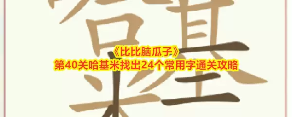 比比脑瓜子第40关哈基米找出24个常用字通关攻略