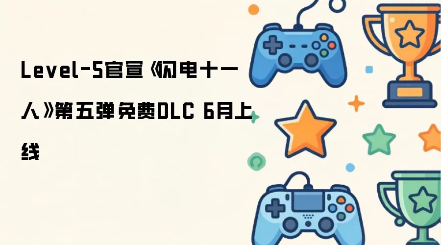 Level-5官宣：《闪电十一人》第五弹免费DLC 6月上线