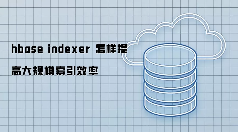 hbase indexer 怎样提高大规模索引效率