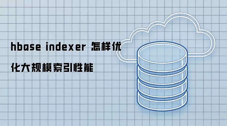 hbase indexer 怎样优化大规模索引性能